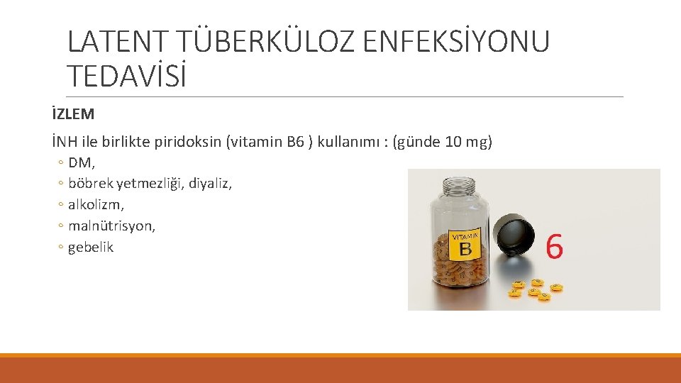 LATENT TÜBERKÜLOZ ENFEKSİYONU TEDAVİSİ İZLEM İNH ile birlikte piridoksin (vitamin B 6 ) kullanımı