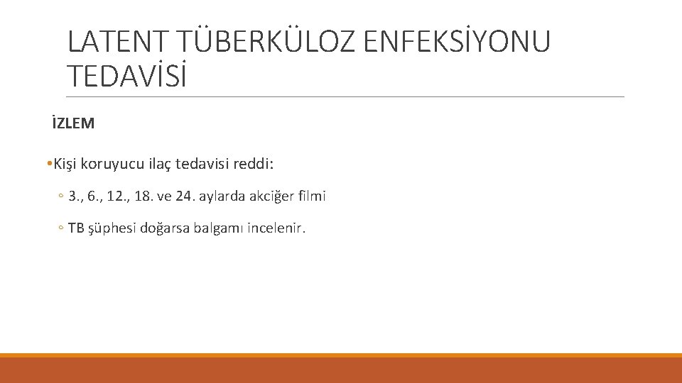 LATENT TÜBERKÜLOZ ENFEKSİYONU TEDAVİSİ İZLEM • Kişi koruyucu ilaç tedavisi reddi: ◦ 3. ,