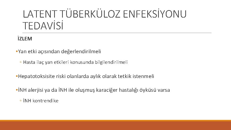 LATENT TÜBERKÜLOZ ENFEKSİYONU TEDAVİSİ İZLEM • Yan etki açısından değerlendirilmeli ◦ Hasta ilaç yan