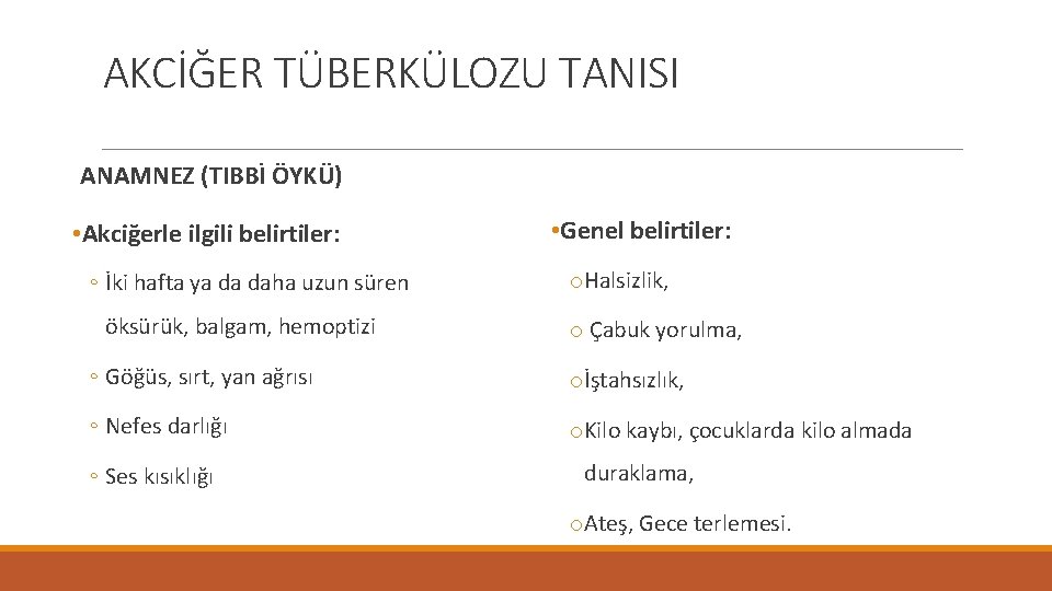 AKCİĞER TÜBERKÜLOZU TANISI ANAMNEZ (TIBBİ ÖYKÜ) • Akciğerle ilgili belirtiler: ◦ İki hafta ya