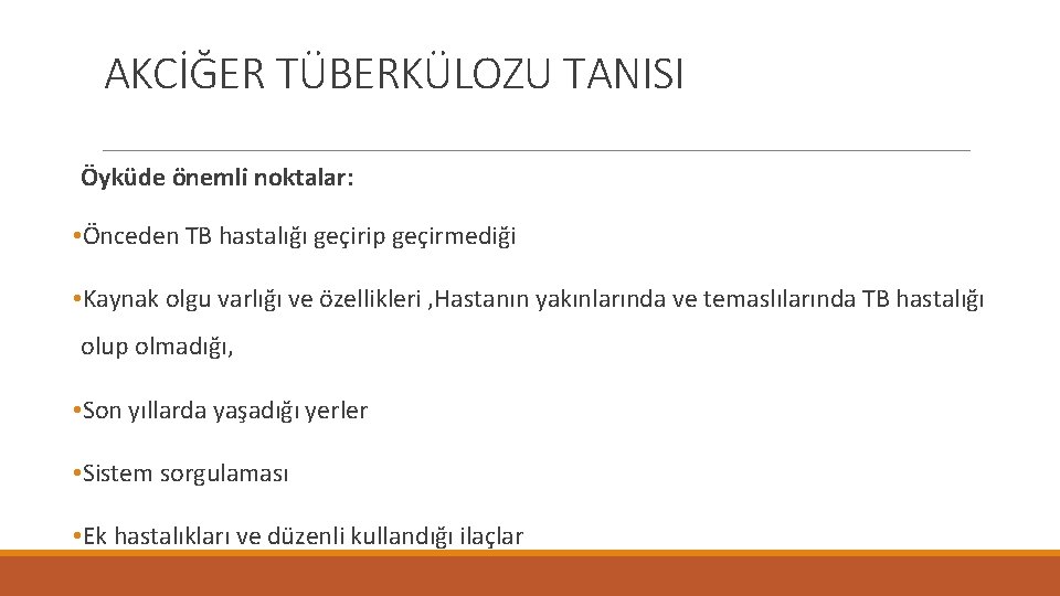 AKCİĞER TÜBERKÜLOZU TANISI Öyküde önemli noktalar: • Önceden TB hastalığı geçirip geçirmediği • Kaynak