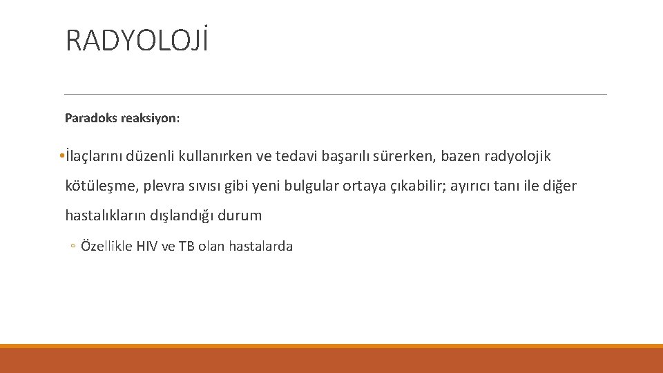 RADYOLOJİ Paradoks reaksiyon: • İlaçlarını düzenli kullanırken ve tedavi başarılı sürerken, bazen radyolojik kötüleşme,