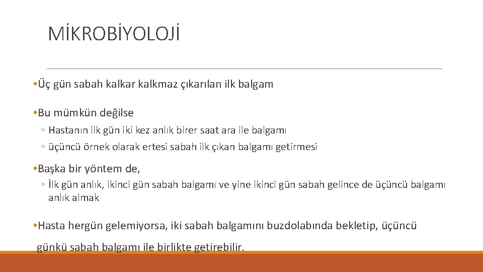 MİKROBİYOLOJİ • Üç gün sabah kalkar kalkmaz çıkarılan ilk balgam • Bu mümkün değilse