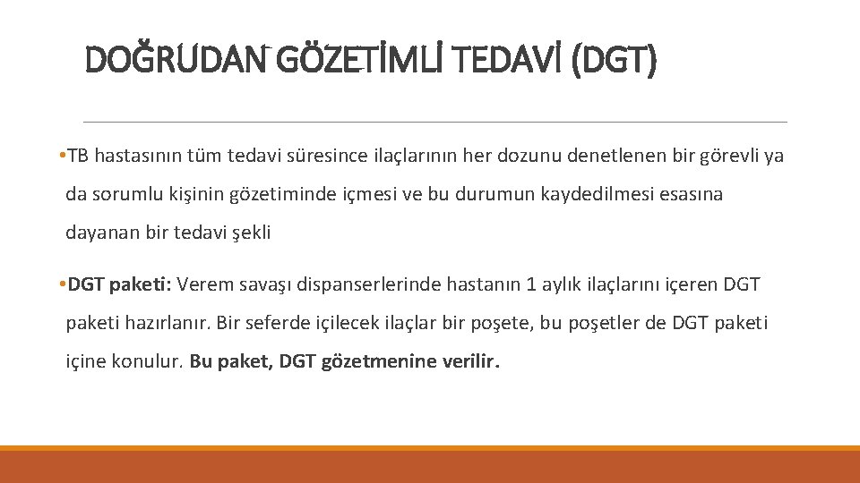 DOĞRUDAN GÖZETİMLİ TEDAVİ (DGT) • TB hastasının tüm tedavi süresince ilaçlarının her dozunu denetlenen