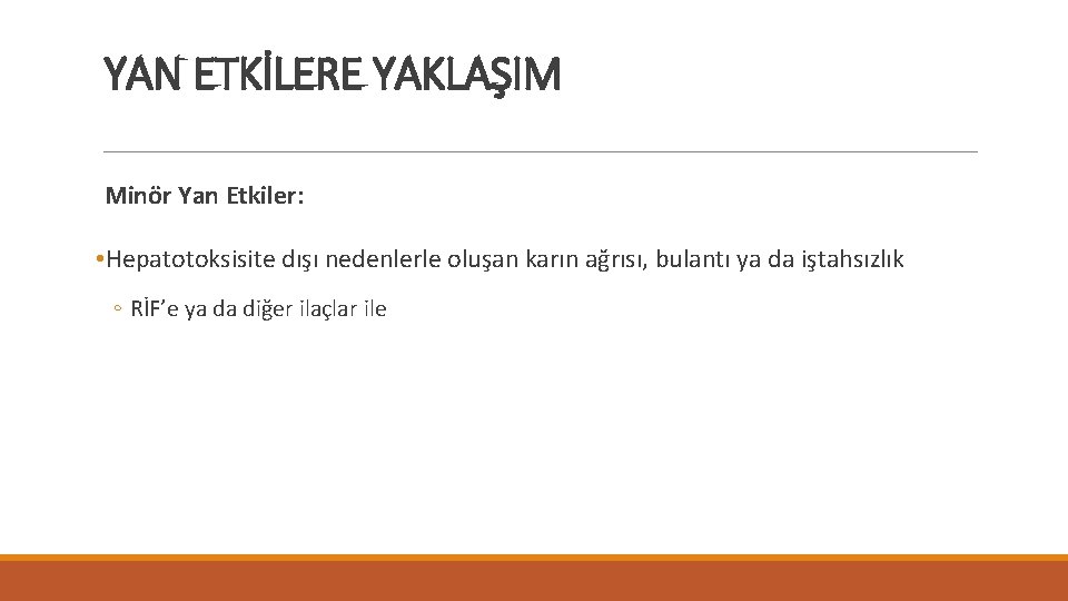 YAN ETKİLERE YAKLAŞIM Minör Yan Etkiler: • Hepatotoksisite dışı nedenlerle oluşan karın ağrısı, bulantı