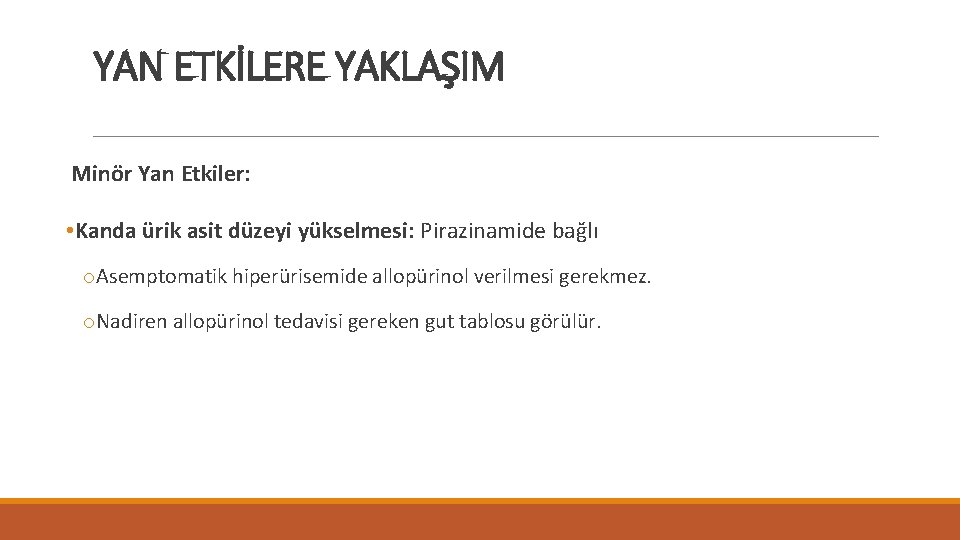 YAN ETKİLERE YAKLAŞIM Minör Yan Etkiler: • Kanda ürik asit düzeyi yükselmesi: Pirazinamide bağlı