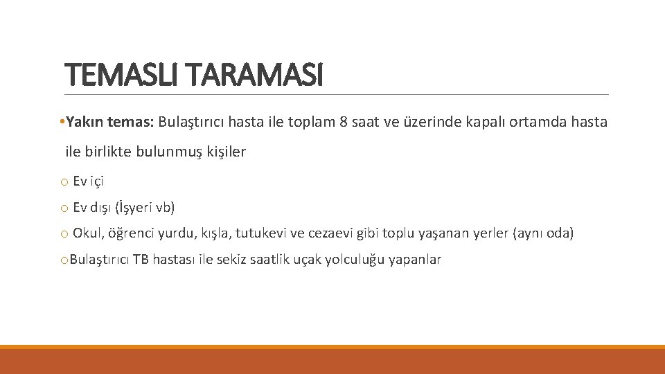 TEMASLI TARAMASI • Yakın temas: Bulaştırıcı hasta ile toplam 8 saat ve üzerinde kapalı