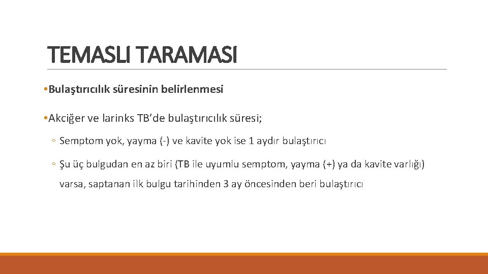 TEMASLI TARAMASI • Bulaştırıcılık süresinin belirlenmesi • Akciğer ve larinks TB’de bulaştırıcılık süresi; ◦