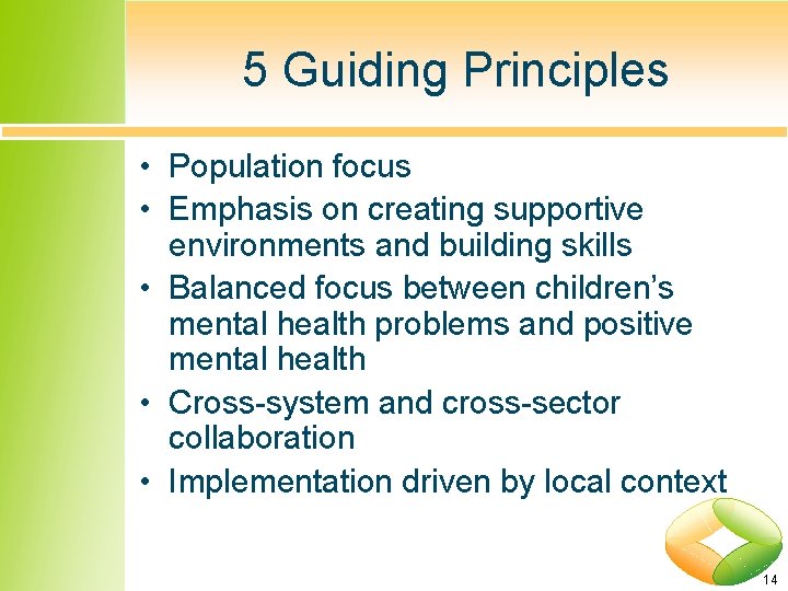 5 Guiding Principles • Population focus • Emphasis on creating supportive environments and building