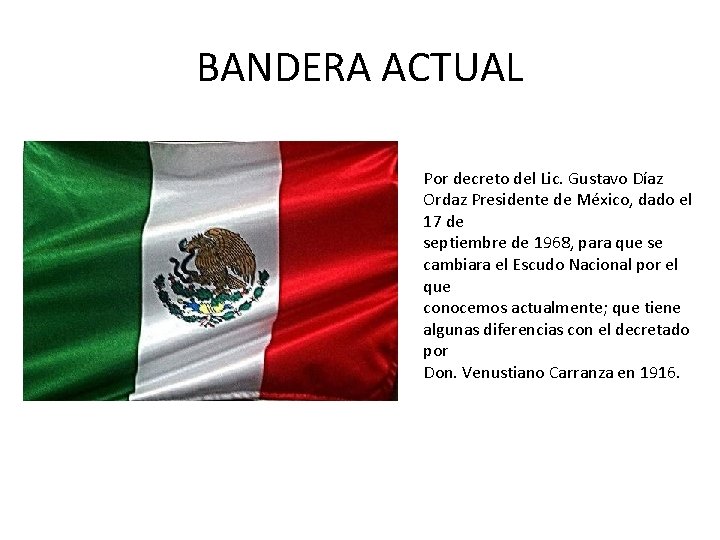 BANDERA ACTUAL Por decreto del Lic. Gustavo Díaz Ordaz Presidente de México, dado el