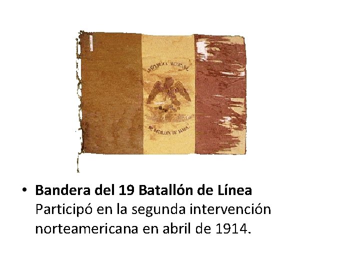  • Bandera del 19 Batallón de Línea Participó en la segunda intervención norteamericana