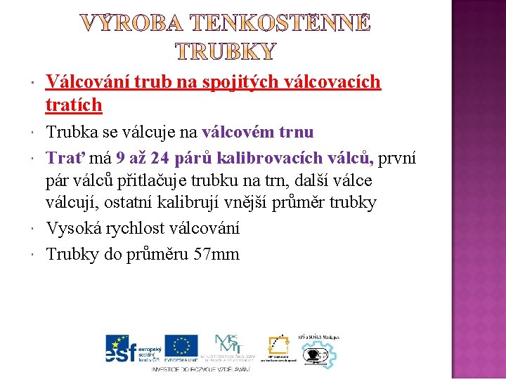  Válcování trub na spojitých válcovacích tratích Trubka se válcuje na válcovém trnu Trať