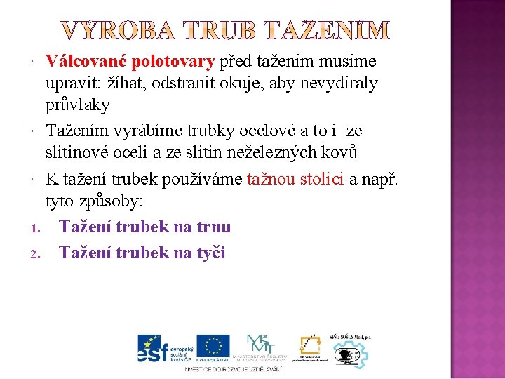 Válcované polotovary před tažením musíme upravit: žíhat, odstranit okuje, aby nevydíraly průvlaky Tažením vyrábíme