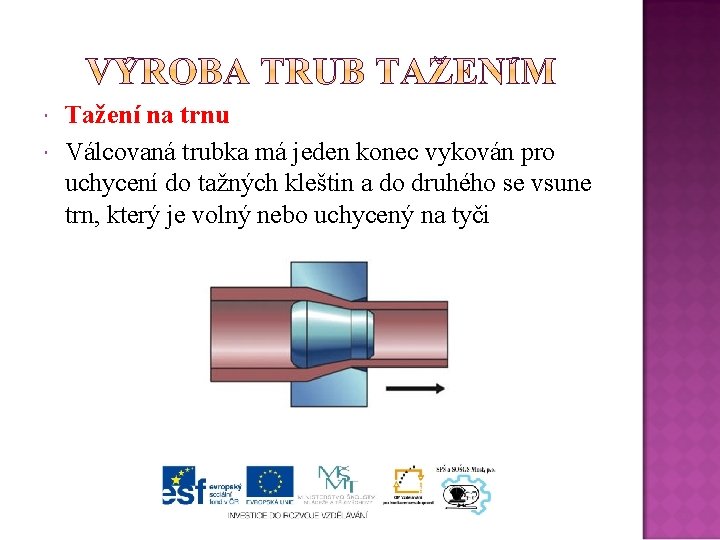  Tažení na trnu Válcovaná trubka má jeden konec vykován pro uchycení do tažných