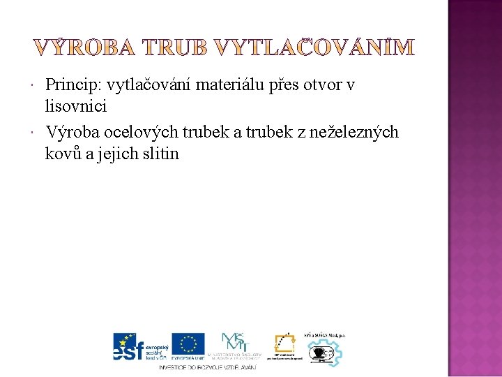  Princip: vytlačování materiálu přes otvor v lisovnici Výroba ocelových trubek a trubek z