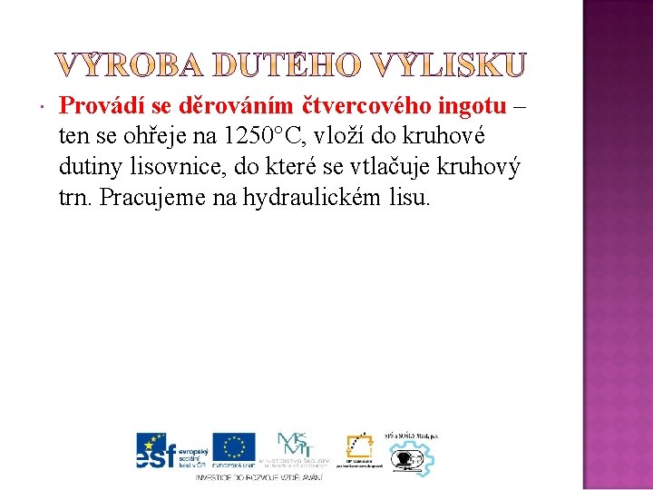  Provádí se děrováním čtvercového ingotu – ten se ohřeje na 1250°C, vloží do