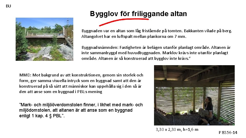 BU Bygglov för friliggande altan Byggnaden var en altan som låg fristående på tomten.