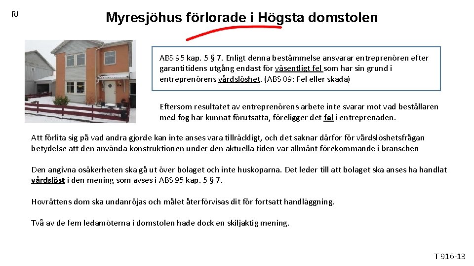 RJ Myresjöhus förlorade i Högsta domstolen ABS 95 kap. 5 § 7. Enligt denna