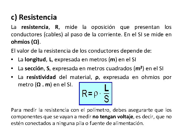 c) Resistencia La resistencia, R, mide la oposición que presentan los conductores (cables) al