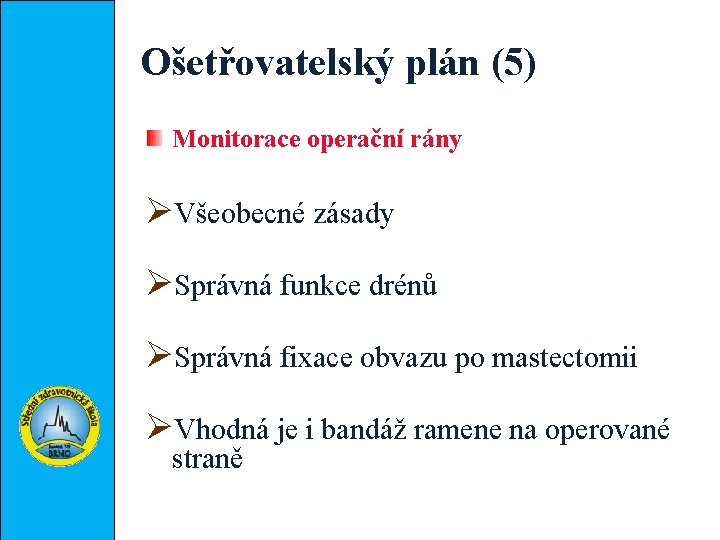 Ošetřovatelský plán (5) Monitorace operační rány ØVšeobecné zásady ØSprávná funkce drénů ØSprávná fixace obvazu