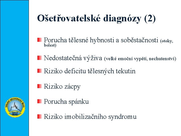 Ošetřovatelské diagnózy (2) Porucha tělesné hybnosti a soběstačnosti (otoky, bolest) Nedostatečná výživa (velké emoční