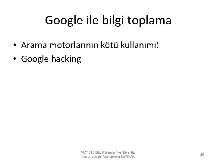 Google ile bilgi toplama • Arama motorlarının kötü kullanımı! • Google hacking YMT 311