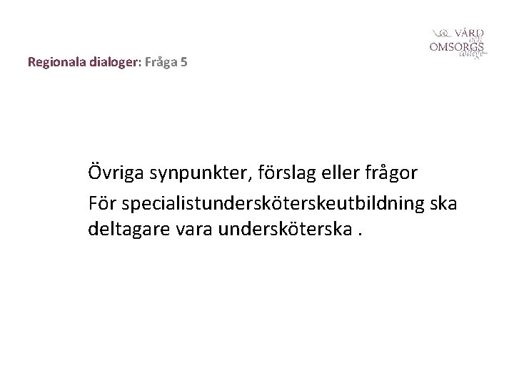 Regionala dialoger: Fråga 5 Övriga synpunkter, förslag eller frågor För specialistundersköterskeutbildning ska deltagare vara