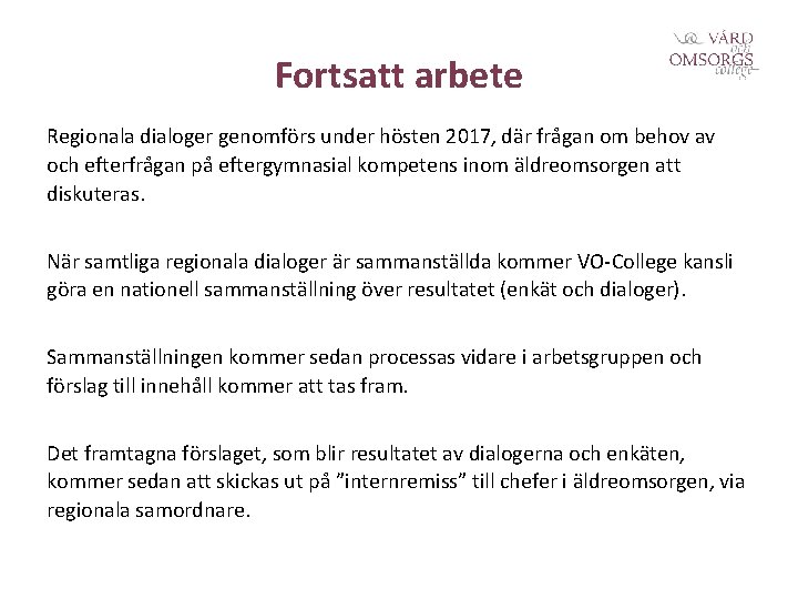 Fortsatt arbete Regionala dialoger genomförs under hösten 2017, där frågan om behov av och