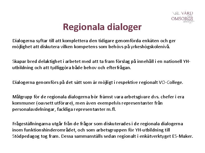 Regionala dialoger Dialogerna syftar till att komplettera den tidigare genomförda enkäten och ger möjlighet