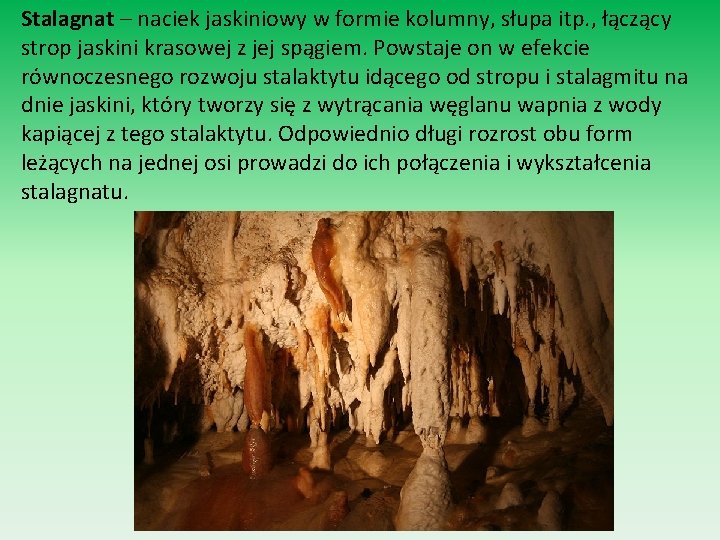 Stalagnat – naciek jaskiniowy w formie kolumny, słupa itp. , łączący strop jaskini krasowej