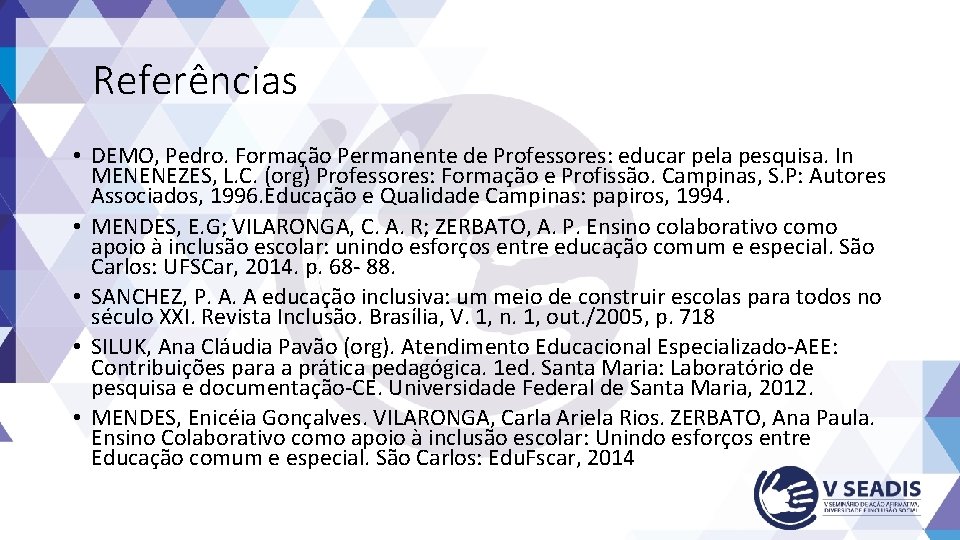 Referências • DEMO, Pedro. Formação Permanente de Professores: educar pela pesquisa. In MENENEZES, L.