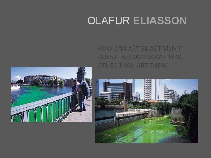 OLAFUR ELIASSON HOW CAN ART BE ACTIVISM? DOES IT BECOME SOMETHING OTHER THAN ART
