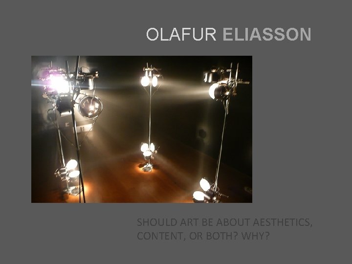 OLAFUR ELIASSON SHOULD ART BE ABOUT AESTHETICS, CONTENT, OR BOTH? WHY? 