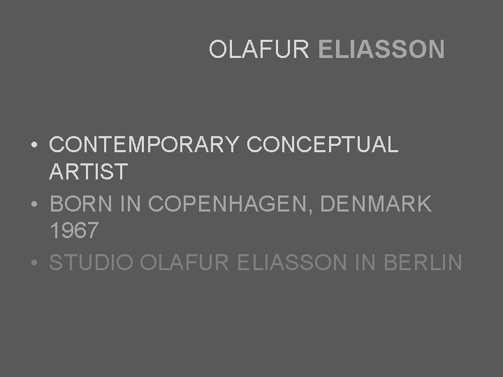 OLAFUR ELIASSON • CONTEMPORARY CONCEPTUAL ARTIST • BORN IN COPENHAGEN, DENMARK 1967 • STUDIO