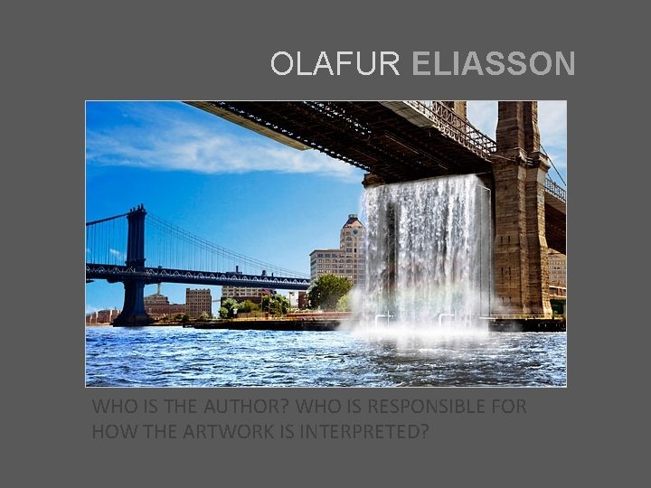 OLAFUR ELIASSON WHO IS THE AUTHOR? WHO IS RESPONSIBLE FOR HOW THE ARTWORK IS