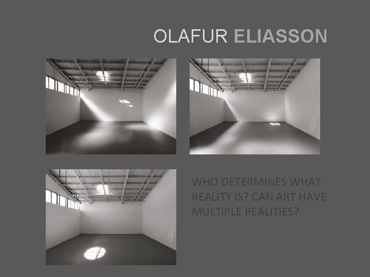 OLAFUR ELIASSON WHO DETERMINES WHAT REALITY IS? CAN ART HAVE MULTIPLE REALITIES? 