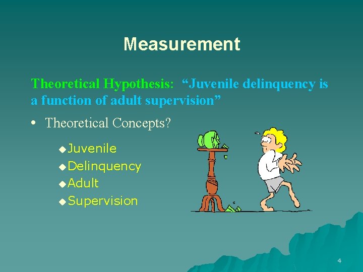 Measurement Theoretical Hypothesis: “Juvenile delinquency is a function of adult supervision” • Theoretical Concepts? Measurement Theoretical Hypothesis: “Juvenile delinquency is a function of adult supervision” • Theoretical Concepts?