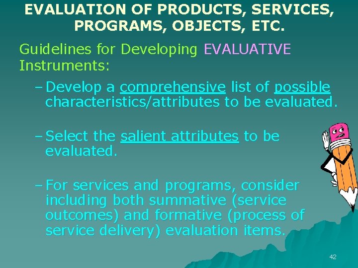 EVALUATION OF PRODUCTS, SERVICES, PROGRAMS, OBJECTS, ETC. Guidelines for Developing EVALUATIVE Instruments: – Develop EVALUATION OF PRODUCTS, SERVICES, PROGRAMS, OBJECTS, ETC. Guidelines for Developing EVALUATIVE Instruments: – Develop