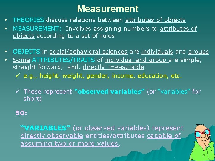 Measurement • THEORIES discuss relations between attributes of objects • MEASUREMENT: Involves assigning numbers Measurement • THEORIES discuss relations between attributes of objects • MEASUREMENT: Involves assigning numbers