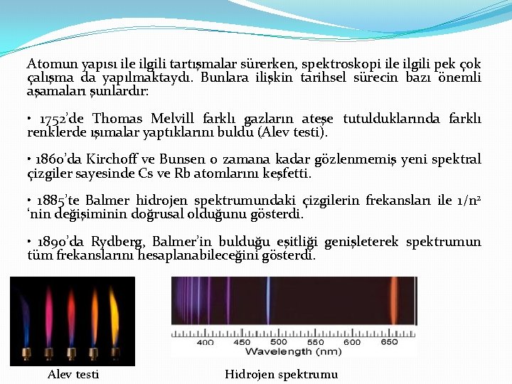 Atomun yapısı ile ilgili tartışmalar sürerken, spektroskopi ile ilgili pek çok çalışma da yapılmaktaydı.