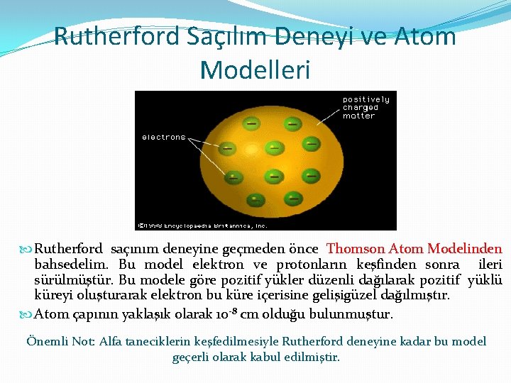 Rutherford Saçılım Deneyi ve Atom Modelleri Rutherford saçınım deneyine geçmeden önce Thomson Atom Modelinden