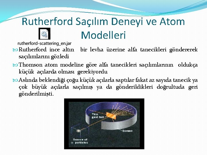 Rutherford Saçılım Deneyi ve Atom Modelleri Rutherford ince altın bir levha üzerine alfa tanecikleri