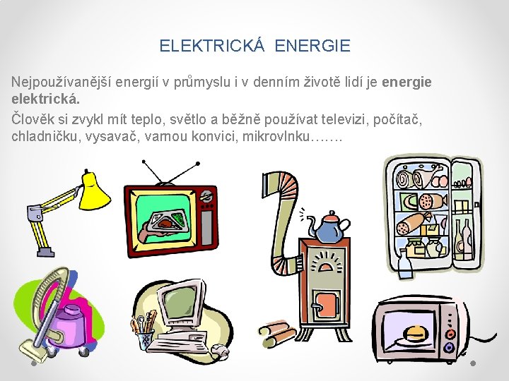ELEKTRICKÁ ENERGIE Nejpoužívanější energií v průmyslu i v denním životě lidí je energie elektrická.