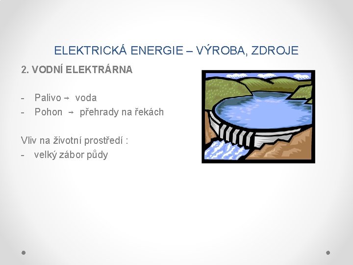 ELEKTRICKÁ ENERGIE – VÝROBA, ZDROJE 2. VODNÍ ELEKTRÁRNA - Palivo → voda - Pohon