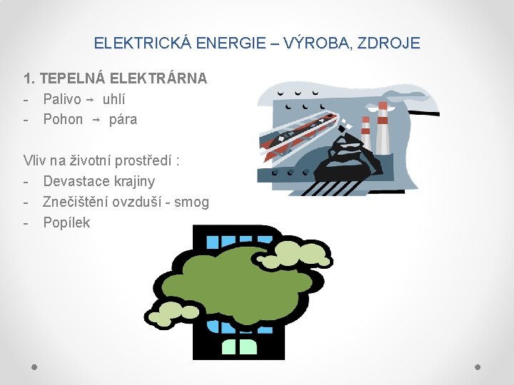 ELEKTRICKÁ ENERGIE – VÝROBA, ZDROJE 1. TEPELNÁ ELEKTRÁRNA - Palivo → uhlí - Pohon