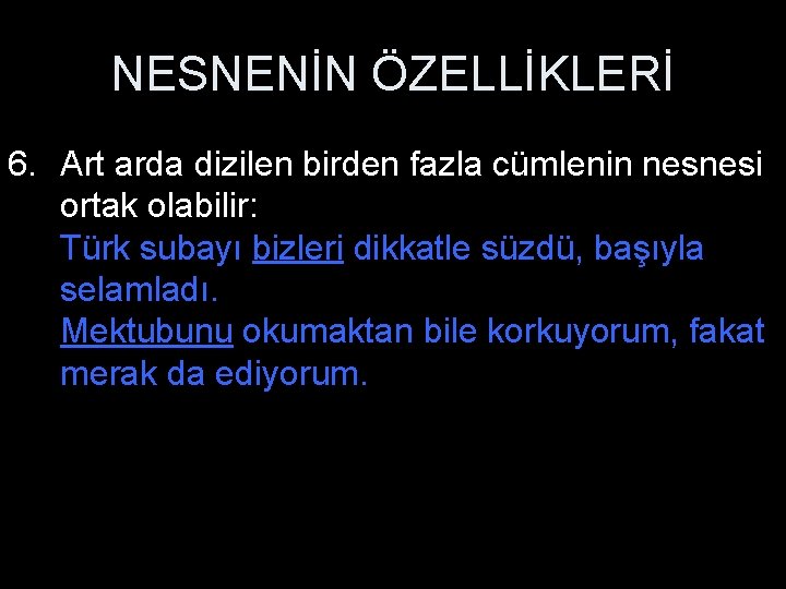 NESNENİN ÖZELLİKLERİ 6. Art arda dizilen birden fazla cümlenin nesnesi ortak olabilir: Türk subayı