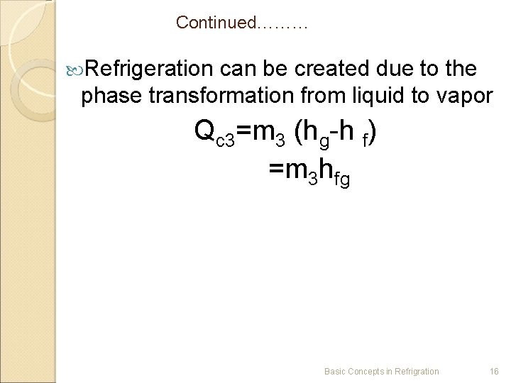 Continued……… Refrigeration can be created due to the phase transformation from liquid to vapor