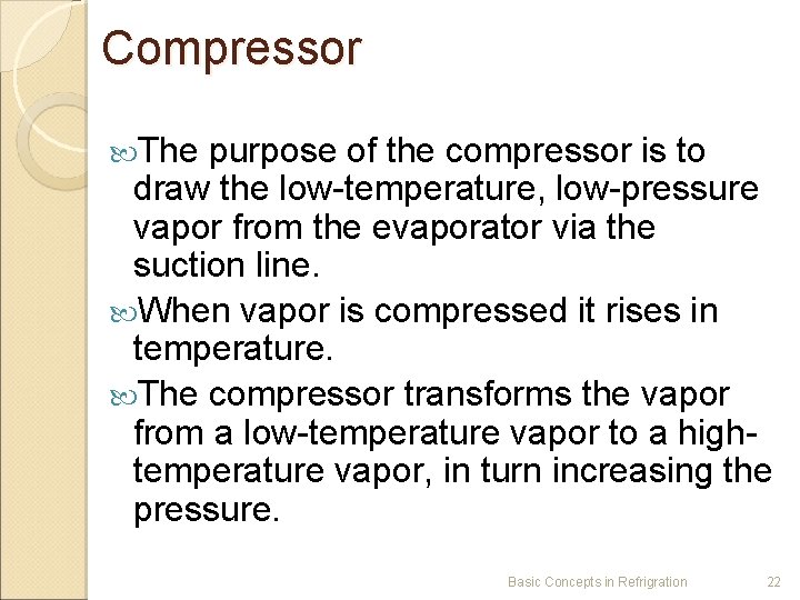 Compressor The purpose of the compressor is to draw the low-temperature, low-pressure vapor from