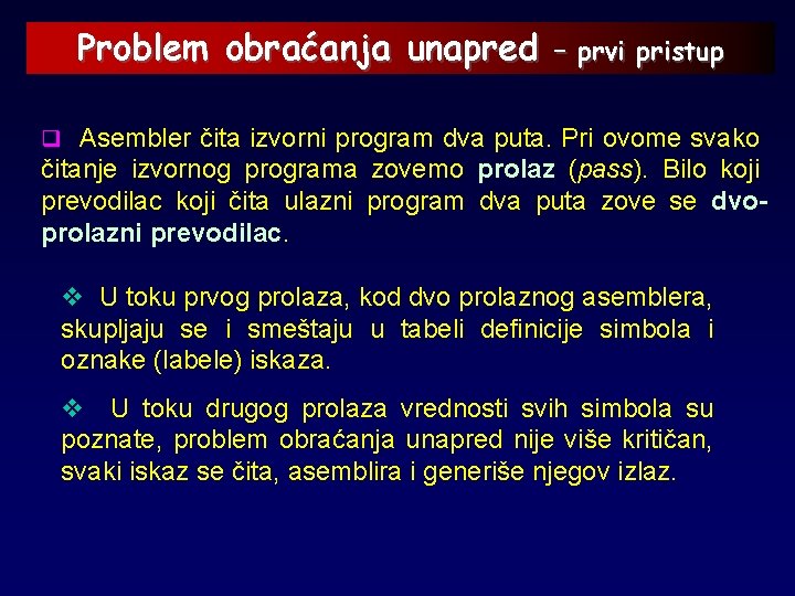 Problem obraćanja unapred – prvi pristup q Asembler čita izvorni program dva puta. Pri