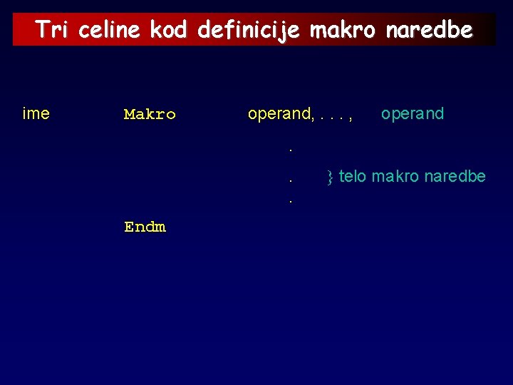 Tri celine kod definicije makro naredbe ime Makro operand, . . . , operand
